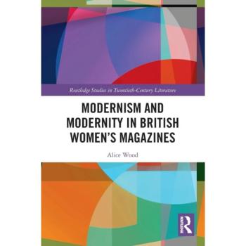 Modernism and Modernity in British Women’s Magazines (Routledge Studies in Twentieth-century Literature)