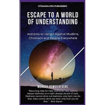 Escape To A World Of Understanding Antidote to Hatred Against Muslims Christians and People Everywhere
