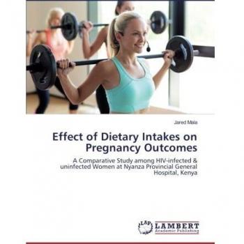 Effect of Dietary Intakes on Pregnancy Outcomes: A Comparative Study among HIV-infected & uninfected Women at Nyanza Provincial General Hospital, Kenya