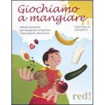 Giochiamo a mangiare. Attività divertenti per insegnare ai bambini l'educazione alimentare
