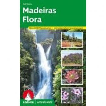 Rolf Goetz Madeiras Flora: Über 200 Pflanzenarten Auf Der »blumeninsel Im Atlantik« – Mit Botanischen Spaziergängen Auf Levadawegen Und Durch Botanische Gärten (Rother Naturführer)