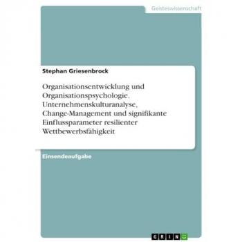 Griesenbrock, Stephan: Organisationsentwicklung und Organisationspsychologie. Unternehmenskulturanalyse, Change-Management und signifikante Einflussparameter resilienter Wettbewerbsfähigkeit