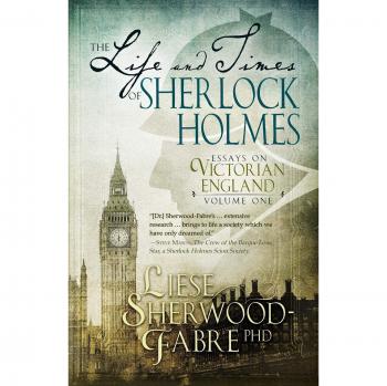 The Life and Times of Sherlock Holmes: Essays on Victorian England, Volume 1