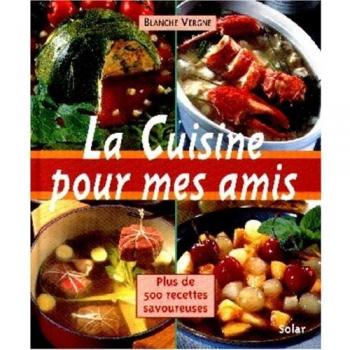 LA CUISINE POUR MES AMIS. Plus de 500 recettes savoureuses