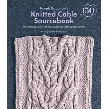 Norah Gaughan's Knitted Cable Sourcebook: A Breakthrough Guide to Knitting with Cables and Designing Your Own