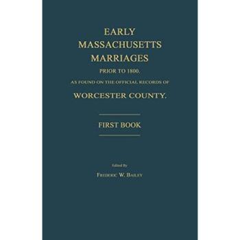 Early Massachusetts Marriages Prior to 1800 as Found on the Official Records of Worcester County. First Book