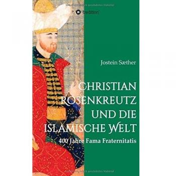 Christian Rosenkreutz und die islamische Welt: 400 Jahre Fama Fraternitatis