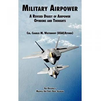 Military Airpower: A Revised Digest of Airpower Opinions and Thoughts