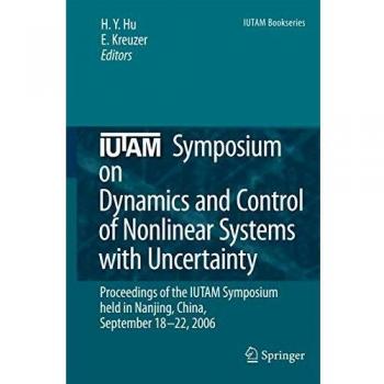 IUTAM Symposium on Dynamics and Control of Nonlinear Systems with Uncertainty: Proceedings of the IUTAM Symposium held in Nanjing, China, September 18-22, 2006 (IUTAM Bookseries)
