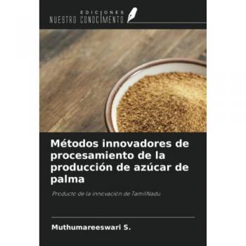 S., Muthumareeswari: Métodos innovadores de procesamiento de la producción de azúcar de palma