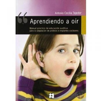 Aprendiendo a oir. Manual práctico de educación auditiva para la adaptación de prótesis e implantes colceares