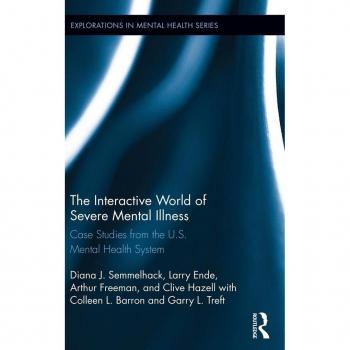 The Interactive World of Severe Mental Illness: Case Studies of the U.S. Mental Health System (Explorations in Mental Health)
