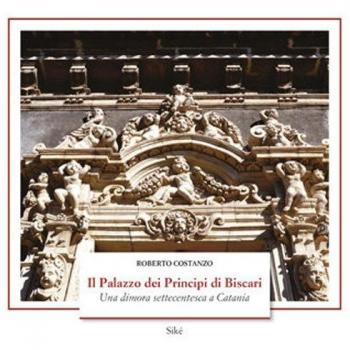 Il palazzo dei Principi di Biscari. Una dimora settecentesca a Catania. Ediz. illustrata