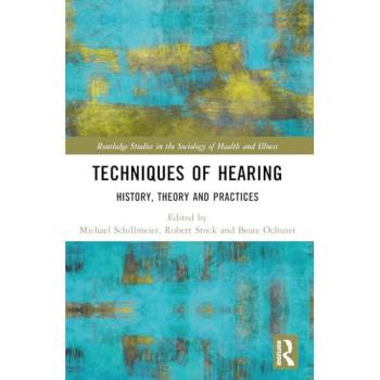 Techniques of Hearing: History, Theory and Practices (Routledge Studies in the Sociology of Health and Illness)