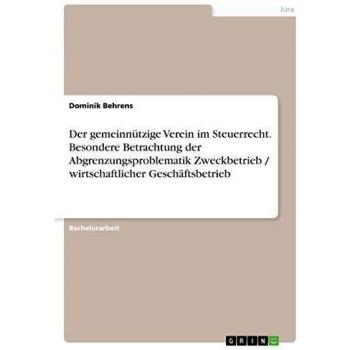 Der gemeinnützige Verein im Steuerrecht. Besondere Betrachtung der Abgrenzungsproblematik Zweckbetrieb / wirtschaftlicher Geschäftsbetrieb