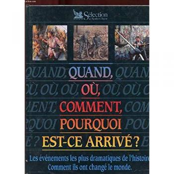 Quand, où, comment, pourquoi est-ce arrivé ?. les évènements les plus dramatiques de l'histoire, comment ils ont changé le mond
