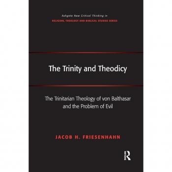 The Trinity and Theodicy: The Trinitarian Theology of von Balthasar and the Problem of Evil (Routledge New Critical Thinking in Religion, Theology and Biblical Studies)