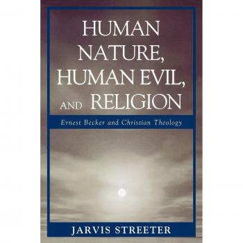 Human Nature, Human Evil, and Religion: Ernest Becker and Christian Theology: Ernest Becker and Christian Theology