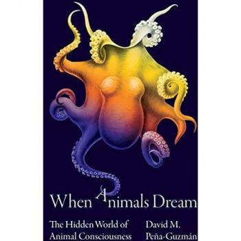 When Animals Dream : The Hidden World of Animal Consciousness