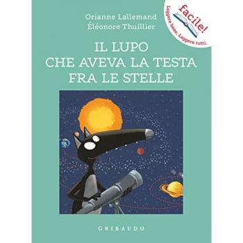 Il lupo che aveva la testa fra le stelle. Amico lupo. Ediz. a colori (Facile! Leggere bene. Leggere tutti)