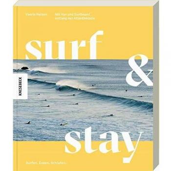 Surf & Stay: Mit Van und Surfboard entlang der Atlantikküste. Die besten Surf-Spots, Strandbars, Campingplätze, Hotels und Routen in Portugal und Spanien