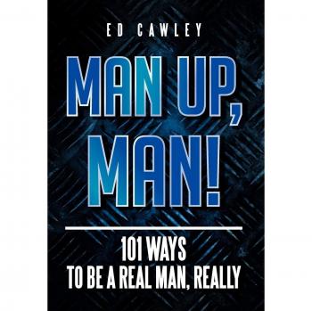 MAN UP, MAN!: 101 Ways to be a Real Man, Really