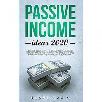 Passive Income Ideas 2020: Discover the Best Ways to Make Money Today! Amazon FBA, Social Media Marketing, Influencer Marketing, E-Commerce, Dropshipping, Blogging, Trading, Self-Publishing, etc...