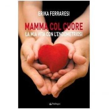 Mamma col cuore. La mia vita con l'endometriosi