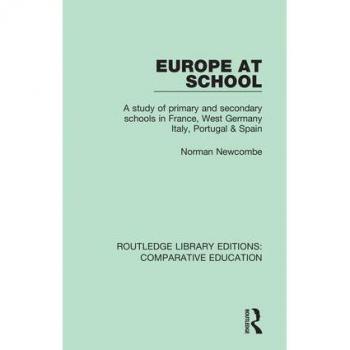 Europe at School: A Study of Primary and Secondary Schools in France, West Germany, Italy, Portugal & Spain (Routledge Library Editions: Comparative Education)