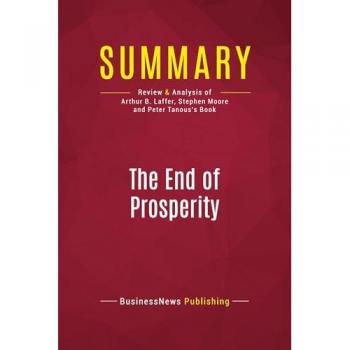 Summary: The End of Prosperity : Review and Analysis of Arthur B. Laffer, Stephen Moore and Peter Tanous's Book