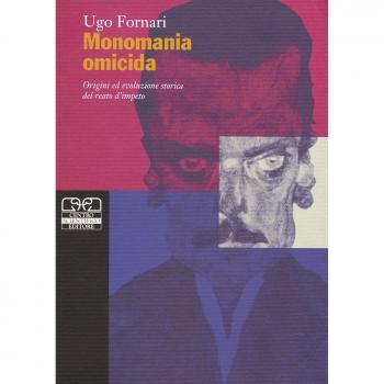 Monomania omicida. Origini ed evoluzione storica del reato d'impeto