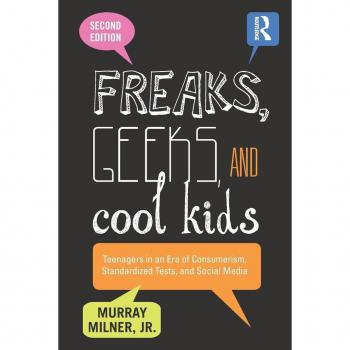Freaks, Geeks, and Cool Kids: Teenagers in an Era of Consumerism, Standardized Tests, and Social Media