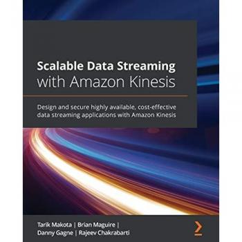 Scalable Data Streaming with Amazon Kinesis: Design and secure highly available, cost-effective data streaming applications with Amazon Kinesis