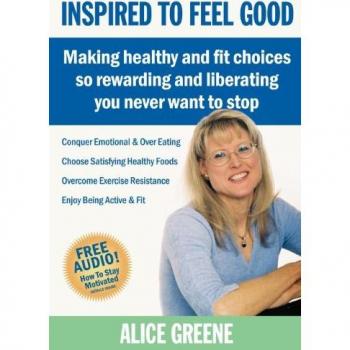 Inspired to Feel Good: Making Healthy and Fit Choices So Rewarding and Liberating You Never Want to Stop