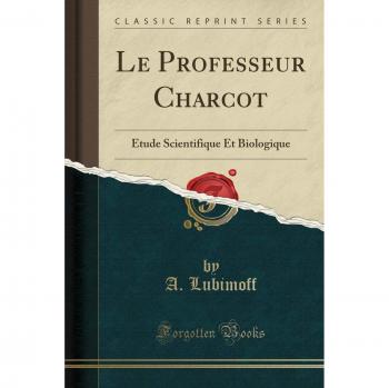 Le Professeur Charcot: Étude Scientifique Et Biologique