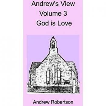 Andrew's View Volume 3 God is Love