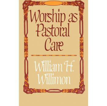 Worship as Pastoral Care, by William H. Willimon