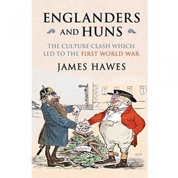 Englanders and Huns: The Culture-Clash which Led to the First World War