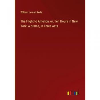 The Flight to America, or, Ten Hours in New York! A drama, in Three Acts