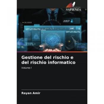 Gestione del rischio e del rischio informatico: Volume I