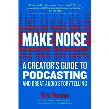 Make Noise: A Creator's Guide to Podcasting and Great Audio Storytelling