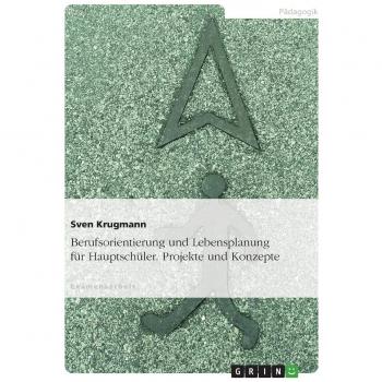 Berufsorientierung und Lebensplanung für Hauptschüler. Projekte und Konzepte