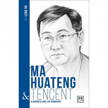 Ma Huateng and Tencent: A Biography of One of China's Greatest Entrepreneurs