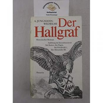 Der Hallgraf. Historischer Roman. Salzburg im Investiturstreit hie Kaiser, hie Friedrich I., hie Alexander III.