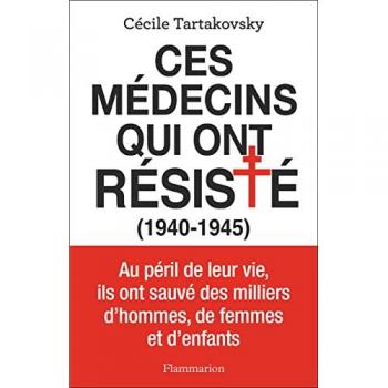 Ces médecins qui ont résisté (1940-1945) : au péril de leur vie, ils ont sauvé des milliers d'hommes, de femmes et d'enfants