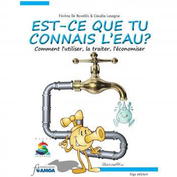 Est-ce que tu connais l'eau? Comment l'utiliser, la traiter, l'économiser. Ediz. illustrata