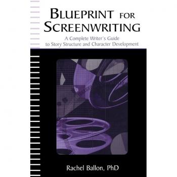 Blueprint for Screenwriting: A Complete Writer's Guide to Story Structure and Character Development