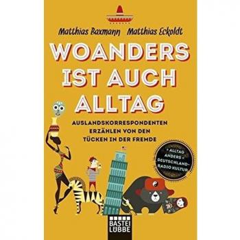 Matthias Eckoldt Woanders Ist Auch Alltag: Auslandskorrespondenten Über Die Tücken In Der Fremde