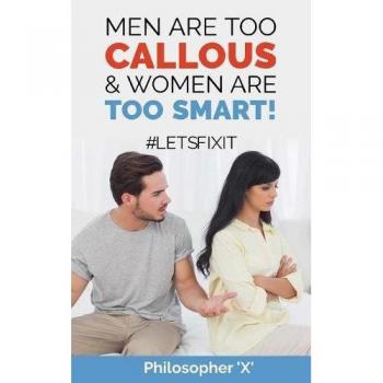 Men Are Too CALLOUS & Women Are TOO SMART!: #LETSFIXIT
