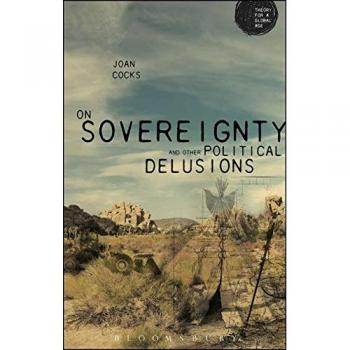 On Sovereignty and Other Political Delusions (Theory for a Global Age Series)